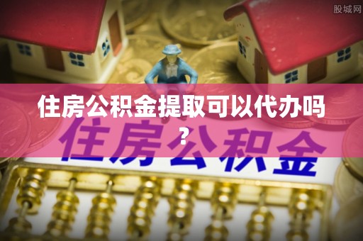 册亨住房公积金提取可以代办吗？