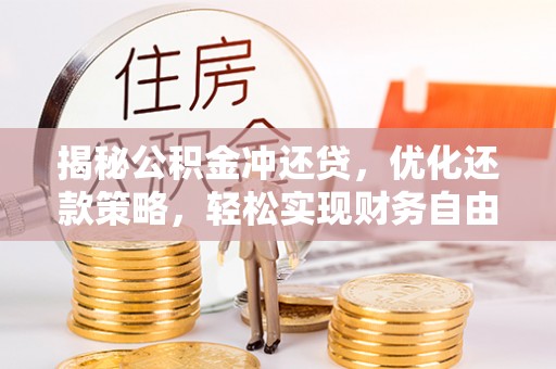 册亨揭秘公积金冲还贷，优化还款策略，轻松实现财务自由